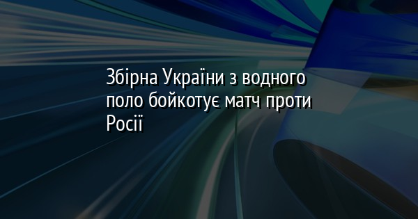 Збірна України з водного поло бойкотує матч проти Росії