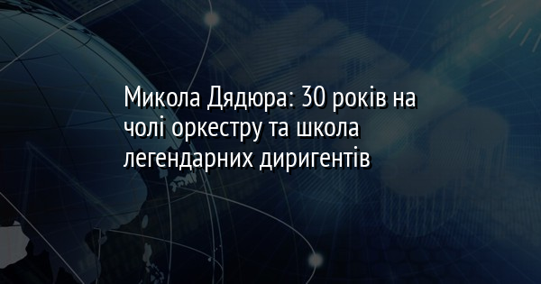 Микола Дядюра: 30 років на чолі оркестру та школа легендарних диригентів