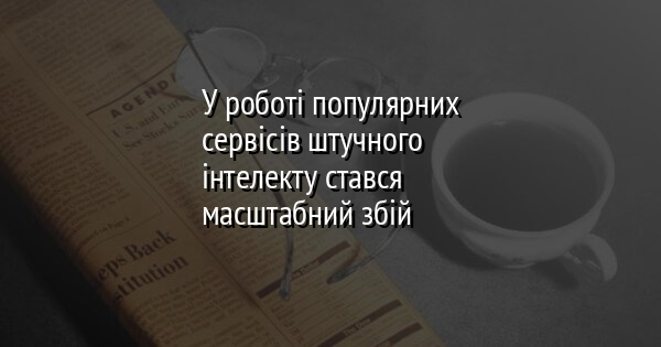 У роботі популярних сервісів штучного інтелекту стався масштабний збій